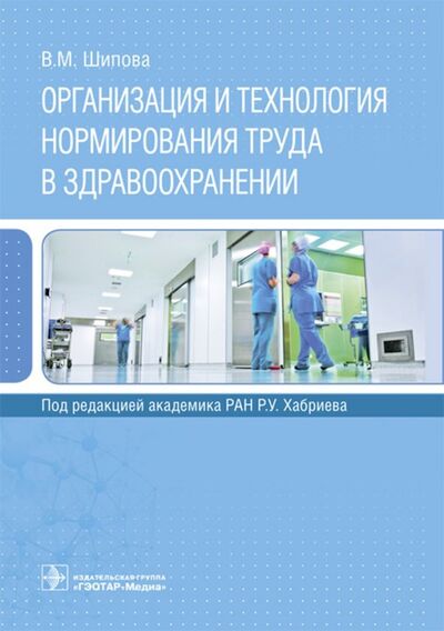 Книга: Организация и технология нормирования труда в здравоохранении (Шипова Валентина Михайловна) ; ГЭОТАР-Медиа, 2018 