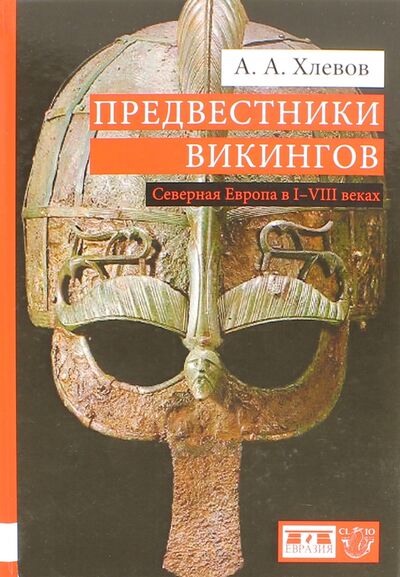 Книга: Предвестники викингов. Северная Европа в I-VIII веках (Хлевов Александр Алексеевич) ; Евразия, 2017 