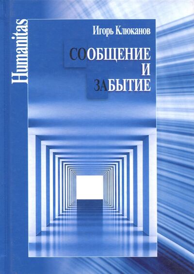 Книга: Сообщение и забытие (Клюканов Игорь Энгелевич) ; Центр гуманитарных инициатив, 2018 