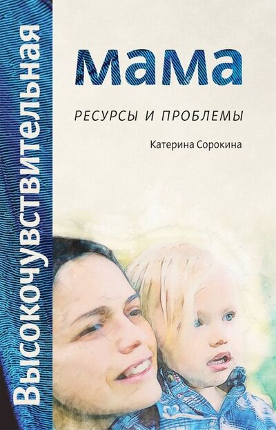 Книга: Высокочувствительная мама. Ресурсы и проблемы (Сорокина Катерина) ; СветЛо, 2018 