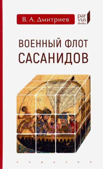 Книга: Военный флот Сасанидов (Дмитриев Владимир Алексеевич) ; Евразия, 2019 