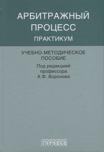 Книга: Арбитражный процесс практикум (Воронов А.Ф.) ; Городец, 2018 