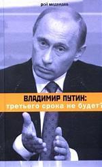 Книга: Владимир Путин: Третьего срока не будет (Медведев Рой Александрович) ; Время, 2007 
