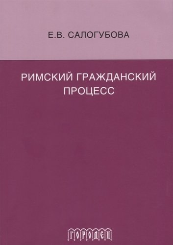 Книга: Римский гражданский процесс (Салогубова Елена Владимировна) ; Городец, 2018 