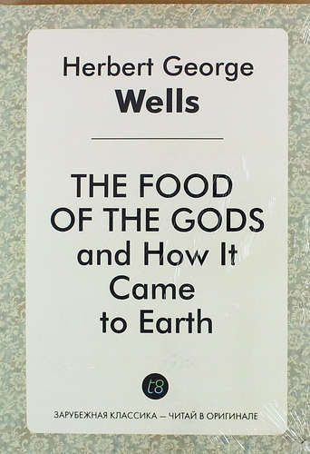 Книга: The Food of the Gods and How It Came to Earth (Уэллс Герберт Джордж) ; Книга по Требованию, 2014 