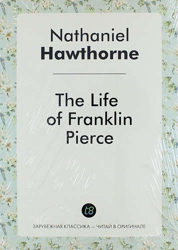 Книга: The Life of Franklin Pierce (Hawthorne Nathaniel) ; Книга по Требованию, 2014 