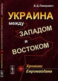 Книга: Украина между Западом и Востоком: Хроники Евромайдана (Пихорович Василий Дмитриевич) ; Ленанд, 2014 