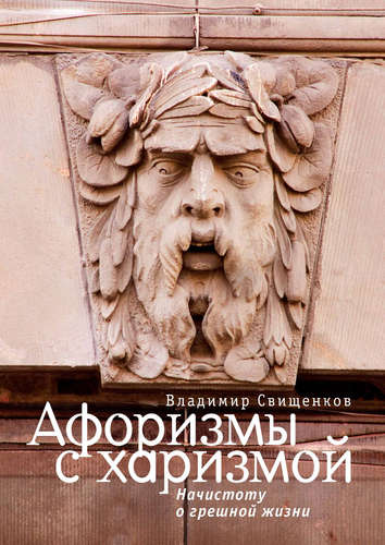 Книга: Афоризмы с харизмой. Начистоту о грешной жизни (Свищенков) ; Реноме, 2013 