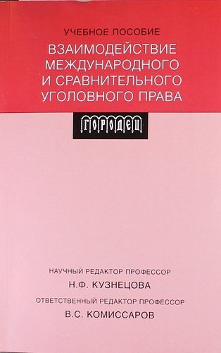 Книга: Взаимодействие международного и сравнительного уголовного права: учебное пособие (Комиссаров В.С.) ; Городец, 2009 