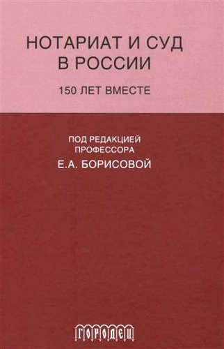Книга: Нотариат и суд в России.150 лет вместе (Борисова Елена Александровна) ; Городец, 2017 