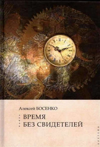 Книга: Время без свидетелей (Босенко Алексей Валерьевич) ; Алетейя, 2016 