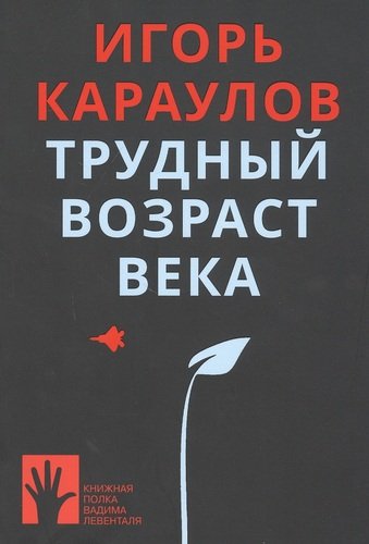 Книга: Трудный возраст века (Караулов Игорь) ; Городец, 2020 