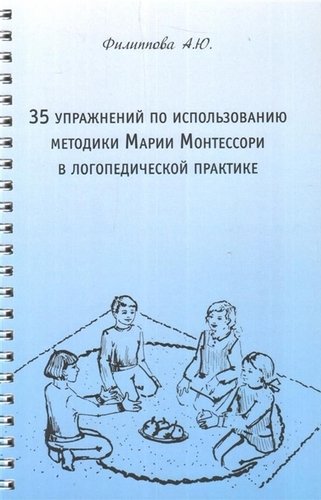 Книга: 35 упражнений по использованию методики Марии Монтессори в логопедической практике (Филиппова А.Ю.) ; Перо, 2019 