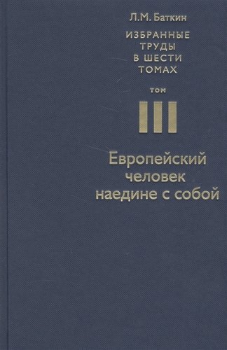 Книга: Избранные труды в 6 т. Т. 3 Европейский человек наедине с собой (Баткин) (Баткин Л.) ; Новый хронограф, 2016 