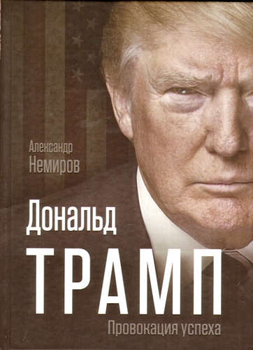 Книга: Дональд Трамп. Провокация успеха (Немиров Александр Дмитриевич) ; Алгоритм, 2017 