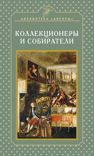 Книга: Коллекционеры и собиратели (Жерихина Елена Игоревна) ; Аврора, 2018 