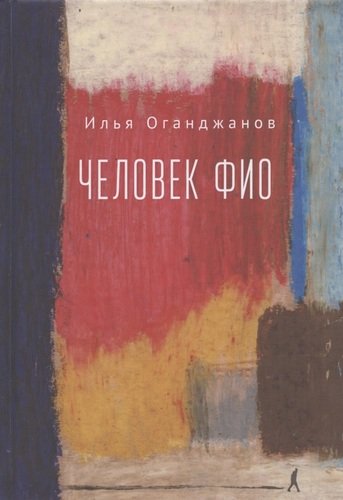 Книга: Человек ФИО: роман в рассказах (Оганджанов Илья Александрович) ; Алетейя, 2020 