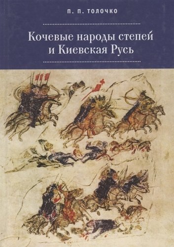 Книга: Кочевые народы и Киевская Русь (Толочко Петр Петрович) ; Алетейя, 2018 