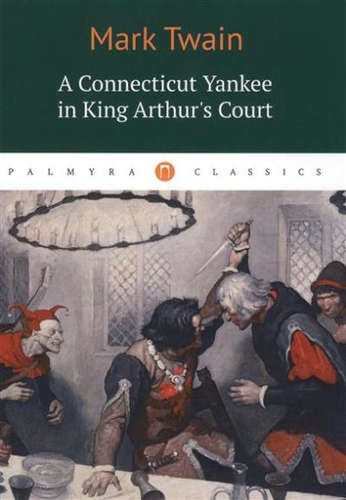 Книга: A Connecticut Yankee in King Arthurs Court (Twain Mark ,Твен Марк) ; Пальмира, 2017 