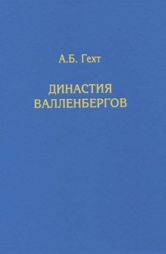 Книга: Династия Валленбергов (Гехт Антон Борисович) ; Т-во научн. изданий КМК, 2021 