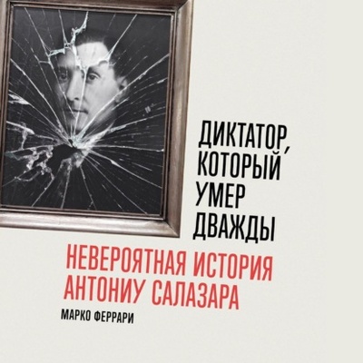 Книга: Диктатор, который умер дважды: Невероятная история Антониу Салазара (Марко Феррари) , 2020 