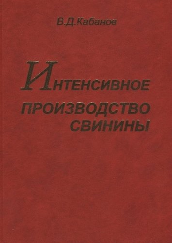 Книга: Интенсивное производство свинины (Кабанов В.) ; Сельскохозяйственные технологи, 2019 