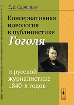 Книга: Консервативная идеология в публицистике Гоголя и русской журналистике 1840-х годов (Сартаков) ; Ленанд, 2014 