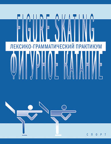 Книга: Фигурное катание (Figure skating): Лексико-грамматический практикум по английскому языку (Глембоцкая Янина Ивановна) ; Спорт, 2016 
