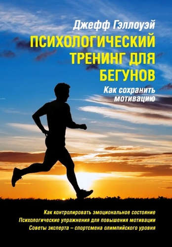 Книга: Психологический тренинг для бегунов. Как сохранить мотивацию (Гэллоуэй Джефф) ; Спорт, 2016 