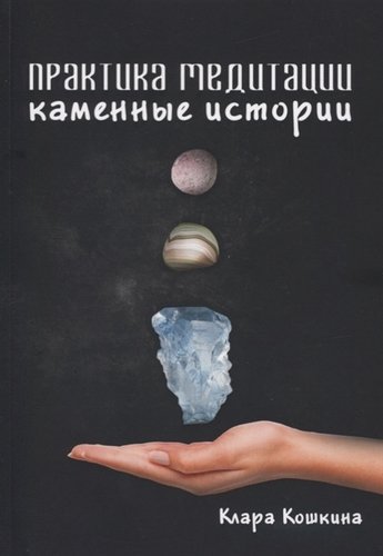 Книга: Практика медитаций. Каменные истории (Кошкина Клара) ; Не установлено, 2019 