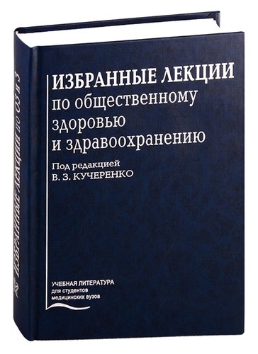 Книга: Избранные лекции по общественному здоровью и здравоохранению (Кучеренко) ; Медицина, 2019 
