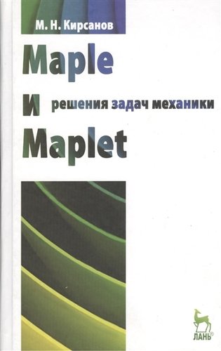 Книга: Maple и Maplet. Решения задач механики. Учебн. пос. 1-е изд. (Кирсанов Михаил Николаевич) ; Лань, 2012 