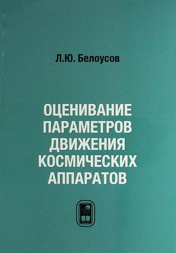Книга: Оценивание параметров движения космических аппаратов (Белоусов) ; Физматлит, 2013 