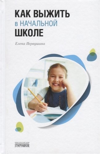 Книга: Как выжить в начальной школе (Первушина Елена Владимировна) ; Легенда Книга, 2019 