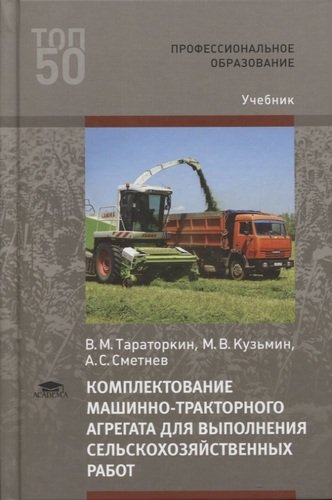 Книга: Комплектование машинно-тракторного агрегата для выполнения сельскохозяйственных работ. Учебник (Тараторкин) ; Академия, 2020 