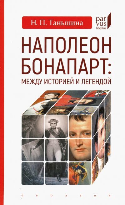 Книга: Наполеон Бонапарт: между историей и легендой (Таньшина Наталия Петровна) ; Евразия, 2020 
