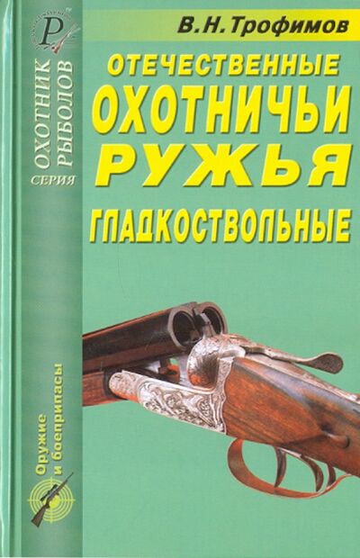Книга: Отечественные охотничьи ружья. Гладкоствольные (Трофимов В. Н.) ; ИД Рученькиных, 2003 