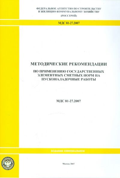 Книга: Методические рекомендации по применению гос. сметных норм на пусконаладочные работы (МДС 81-27.2007); Стройинформиздат, 2007 