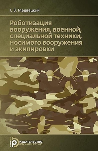 Книга: Роботизация вооружения, военной, специальной техники, носимого вооружения и экипировки (Сергей Медвецкий) , 2017 