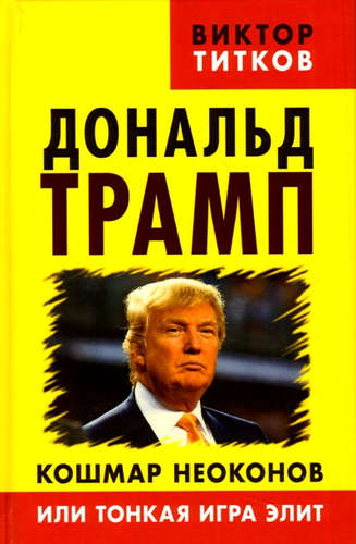 Книга: Дональд Трамп: кошмар неоконов или тонкая игра элит. (Титков) ; Книжный мир, 2016 