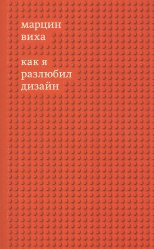 Книга: Как я разлюбил дизайн (Виха Марцин) ; Издательство Ивана Лимбаха, 2021 