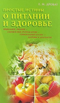 Книга: Простые истины о питании и здоровье (Дробат Евгений Михайлович) ; Диля, 2008 