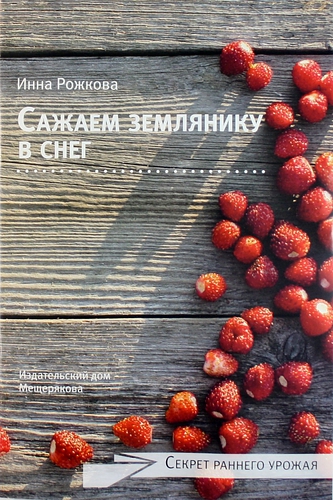Книга: Сажаем землянику в снег (Рожкова Инна) ; ИД Мещерякова, 2013 
