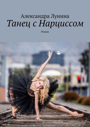 Книга: Танец с Нарциссом (Лунина Александра) ; Издательские решения, 2020 
