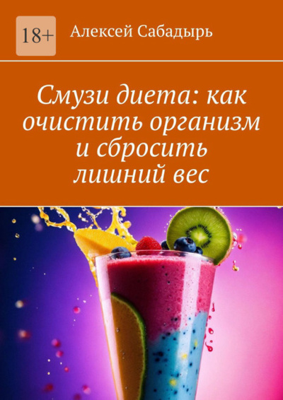 Книга: Смузи диета: как очистить организм и сбросить лишний вес (Алексей Сабадырь) 