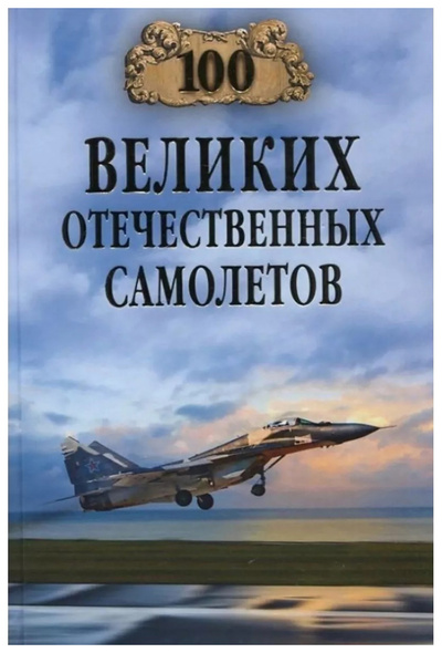 Книга: Книга Бондаренко В.100 великих отечественных самолетов (Бондаренко Вячеслав Васильевич) , 2023 