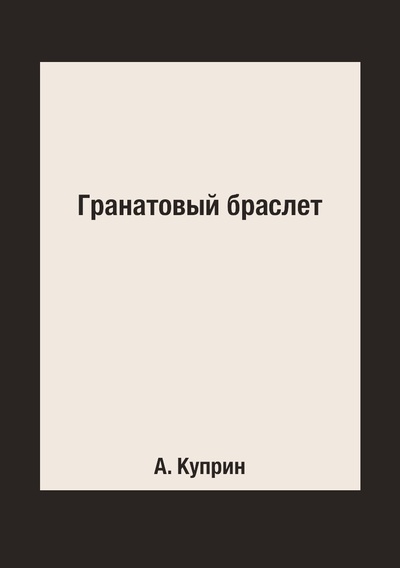Книга: Книга Гранатовый браслет (Куприн Александр Иванович) 