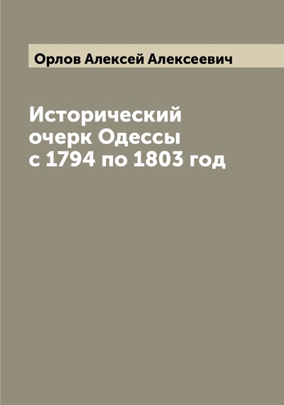 Книга: Книга Исторический очерк Одессы с 1794 по 1803 год (Орлов Алексей Алексеевич) 