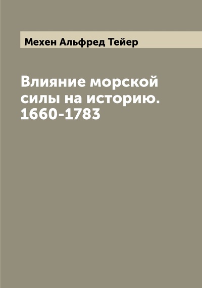 Книга: Книга Влияние морской силы на историю. 1660-1783 (Мехен Альфред Тейер) 