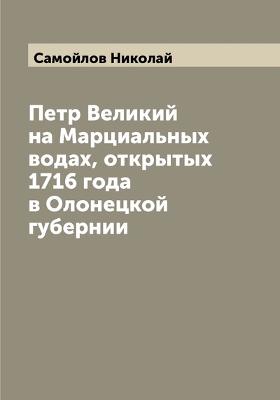 Книга: Книга Петр Великий на Марциальных водах, открытых 1716 года в Олонецкой губернии (Самойлов Николай) 
